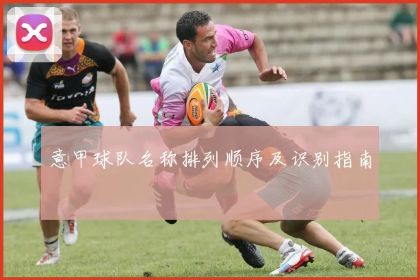 意甲球队名称排列顺序及识别指南